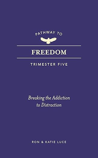 Pathway to Freedom (Trimester Five): Breaking the Addiction to Distraction